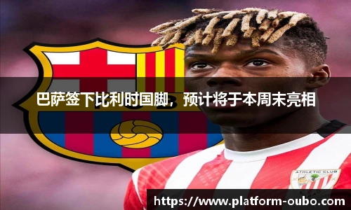 巴萨签下比利时国脚，预计将于本周末亮相