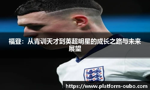 福登：从青训天才到英超明星的成长之路与未来展望