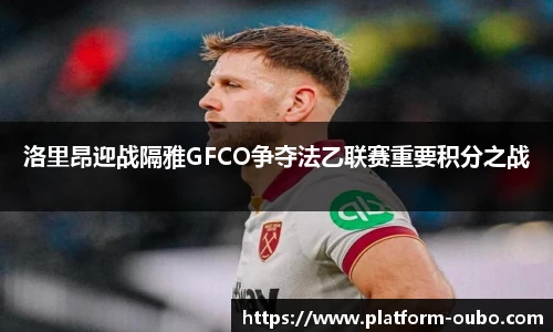 洛里昂迎战隔雅GFCO争夺法乙联赛重要积分之战